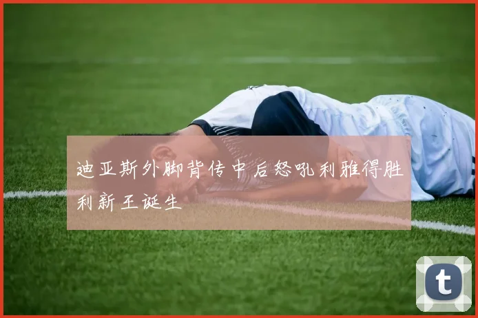 迪亚斯外脚背传中后怒吼利雅得胜利新王诞生