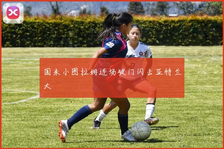 国米小图拉姆连场破门闪击亚特兰大