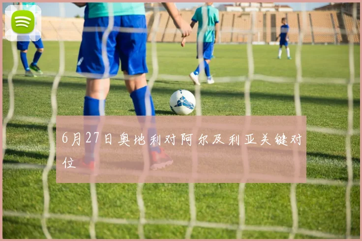 6月27日奥地利对阿尔及利亚关键对位