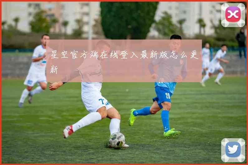星空官方端在线登入最新版怎么更新
