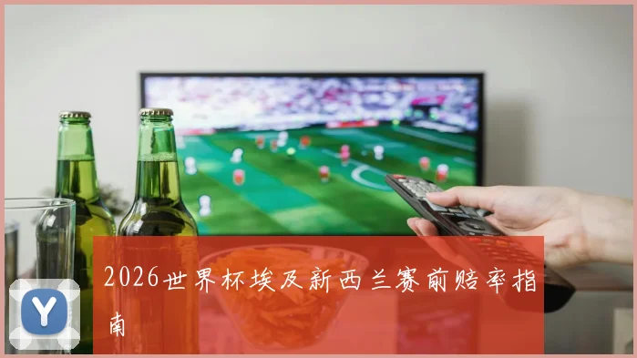 2026世界杯埃及新西兰赛前赔率指南