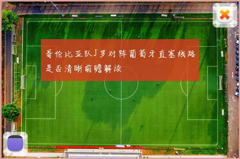 哥伦比亚队J罗对阵葡萄牙直塞线路是否清晰前瞻解读