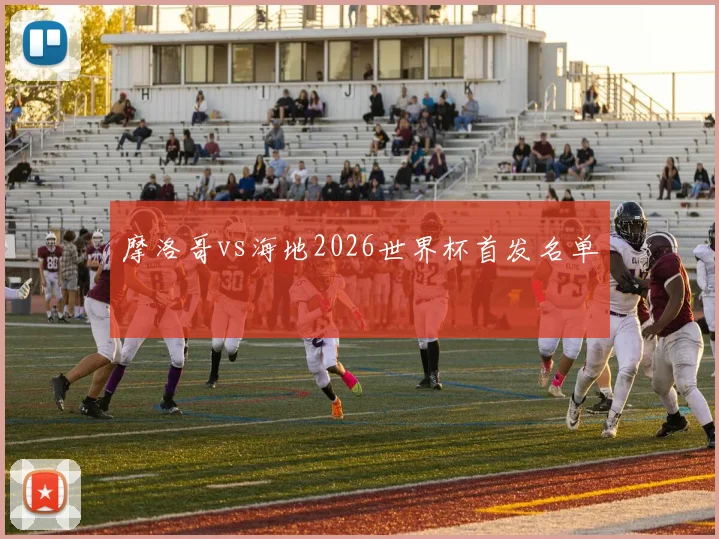 摩洛哥vs海地2026世界杯首发名单