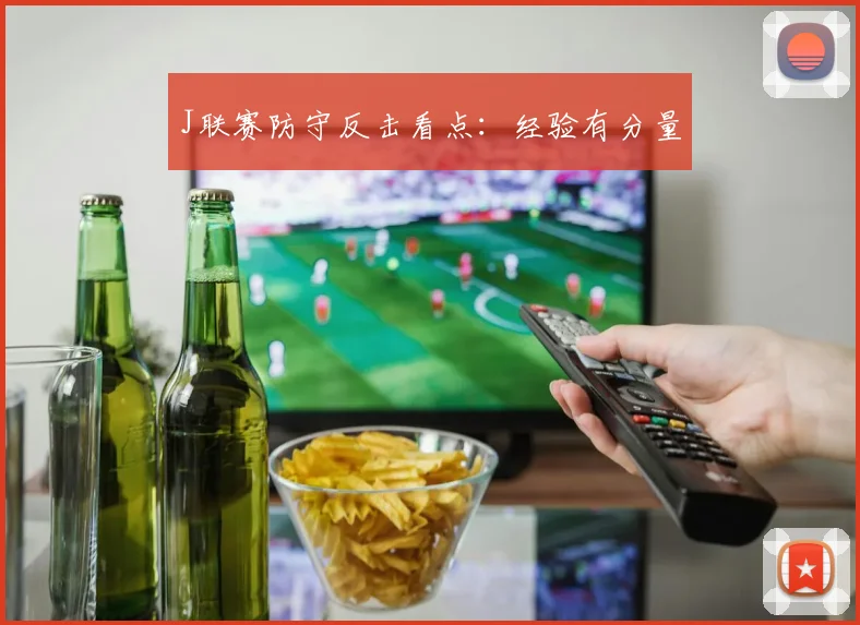 J联赛防守反击看点:经验有分量