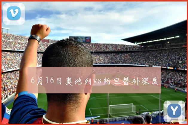 6月16日奥地利vs约旦替补深度